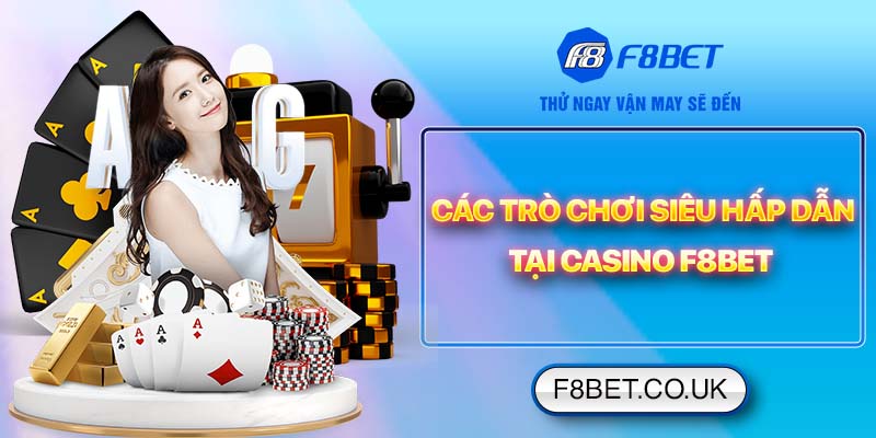 Các trò chơi siêu hấp dẫn tại casino F8bet