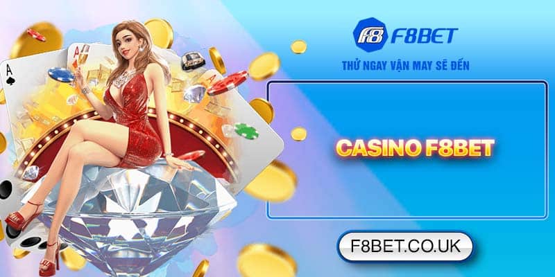 Casino F8bet - Sòng Bài Đỉnh Cao Và Cơ Hội Thắng Lớn