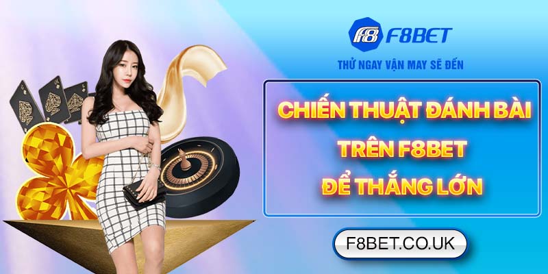 Chiến thuật đánh bài trên F8bet để thắng lớn
