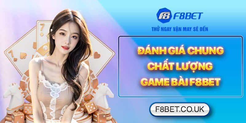 Đánh giá chung chất lượng game bài F8bet