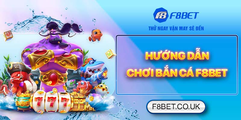 Hướng dẫn chơi bắn cá F8bet