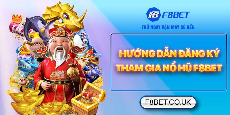 Hướng dẫn đăng ký tham gia nổ hũ F8bet