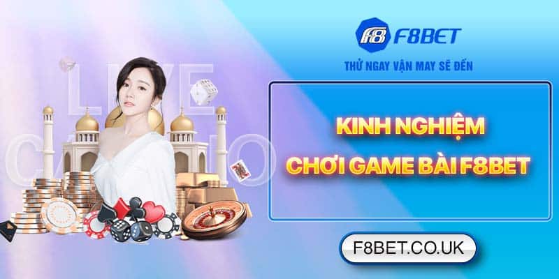 Kinh nghiệm chơi game bài F8bet