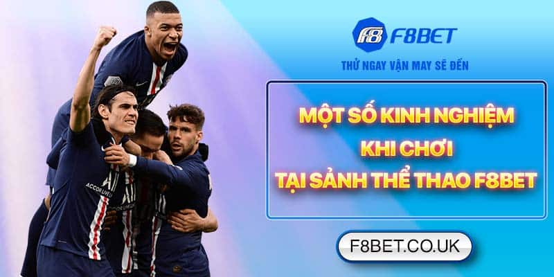 Một số kinh nghiệm khi chơi tại sảnh thể thao F8bet