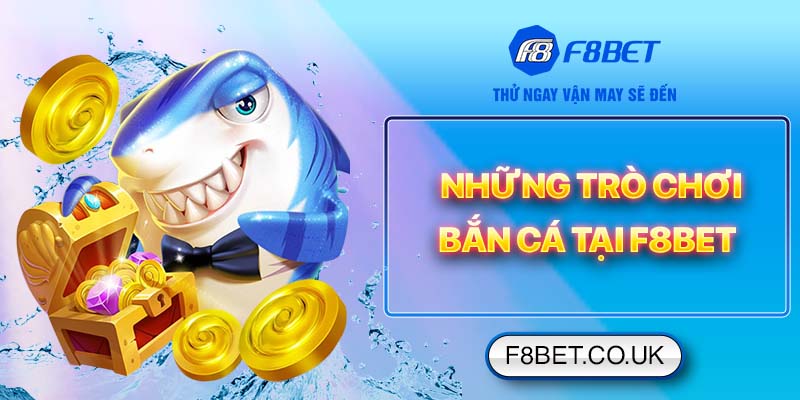 Những trò chơi bắn cá tại F8bet
