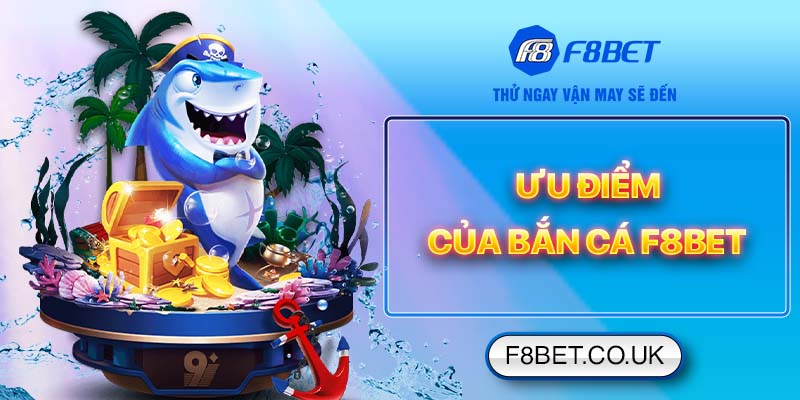 Ưu điểm của bắn cá F8bet
