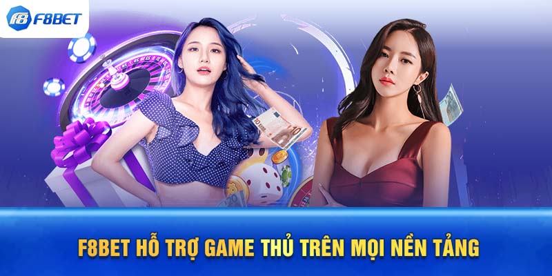 F8BET hỗ trợ game thủ trên mọi nền tảng 